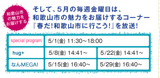 そして、5月の毎週金曜日は、和歌山市の魅力をお届けするコーナー『春だ!和歌山市に行こう!』を放送!