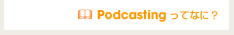PODCAST���ĂȂɁH