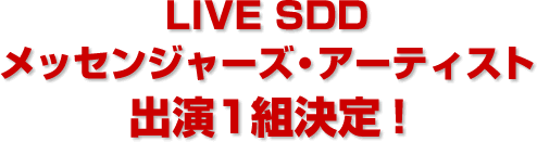 LIVE SDDメッセンジャーズ・アーティスト　出演1組決定！