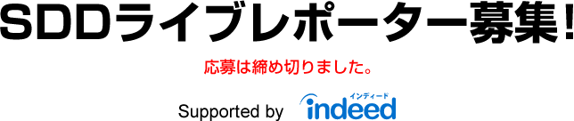 SDDライブレポーター募集！応募は締め切りました。Supported by Indeed