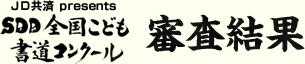 JD共済 presents SDD全国こども書道コンクール　審査結果