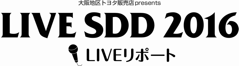 大阪地区トヨタ販売店 presents LIVE SDD 2016 LIVEリポート