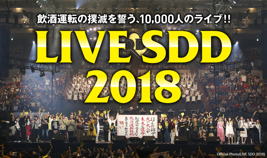 飲酒運転の撲滅を誓う、10,000人のライブ!! LIVE SDD 2018 2018.2.17sat 大阪城ホール